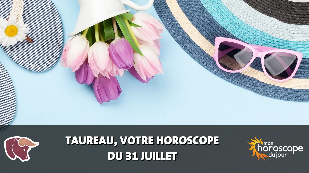 Horoscope du Taureau du mercredi 31 juillet 2024