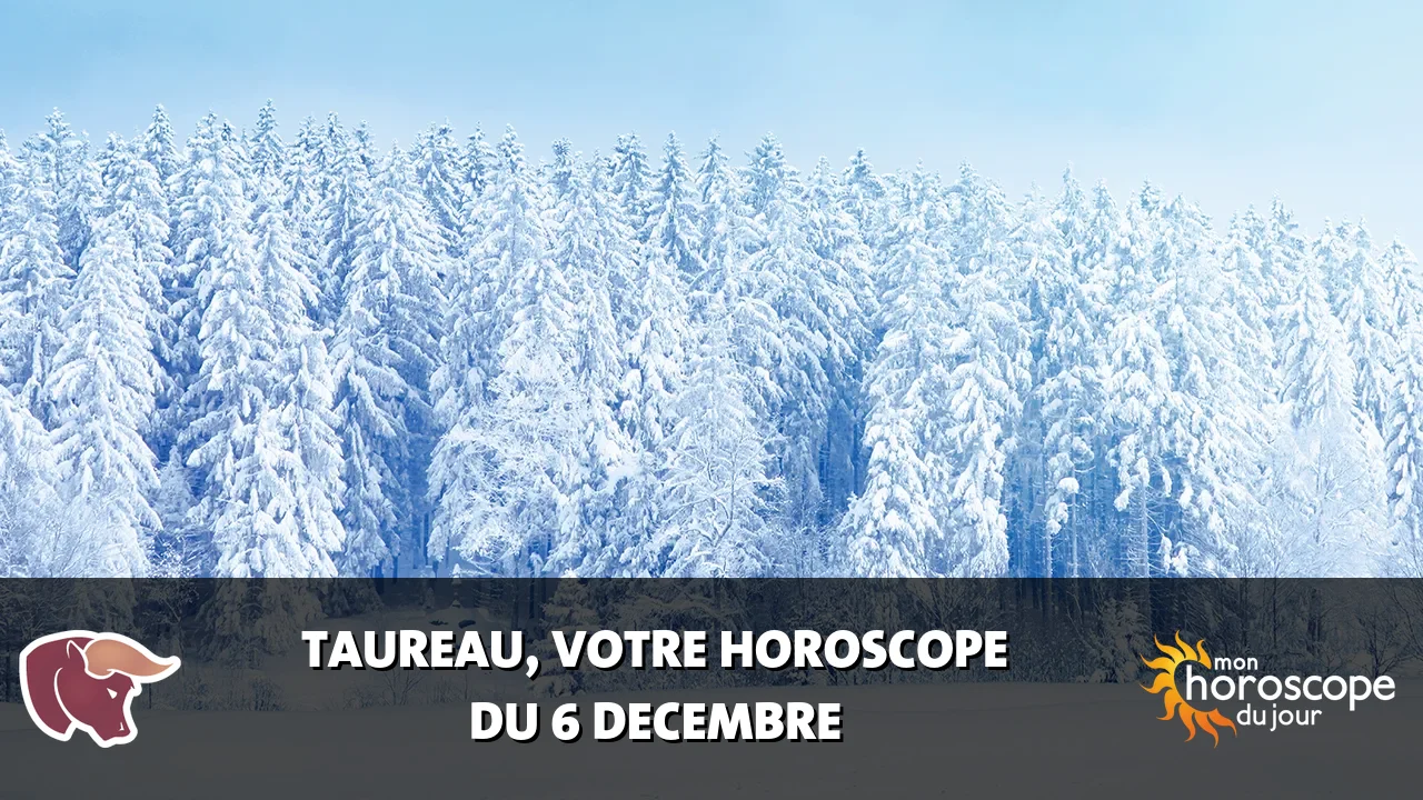 Horoscope du Taureau du samedi 6 decembre 2025