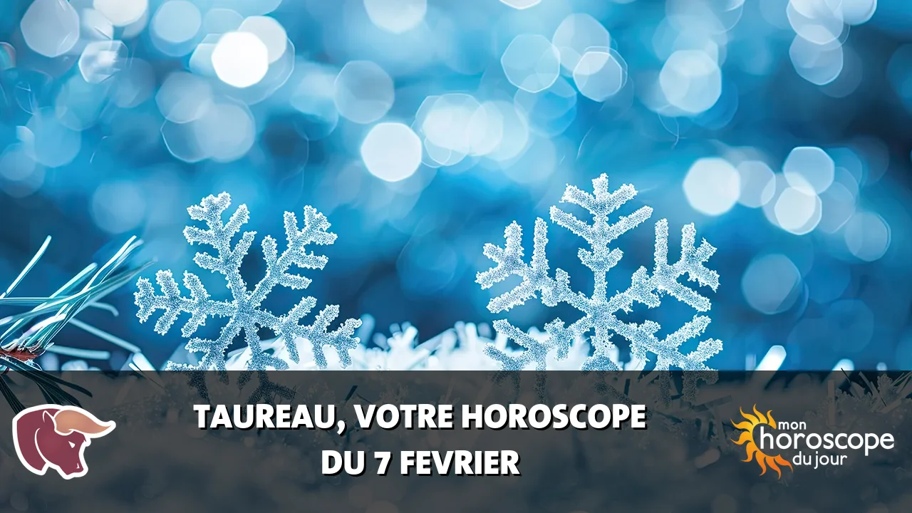 Horoscope du Taureau du mercredi 7 fevrier 2024