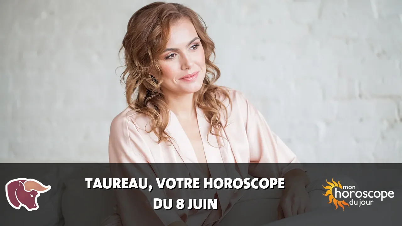 Horoscope du Taureau du samedi 8 juin 2024