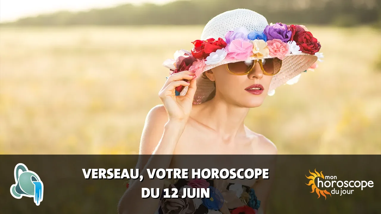 Horoscope du Verseau du lundi 12 juin 2023