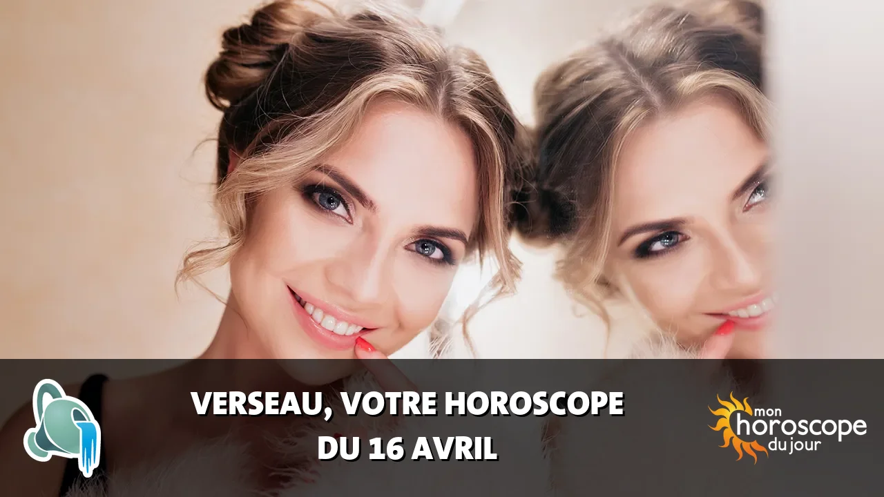 Horoscope du Verseau du mardi 16 avril 2024