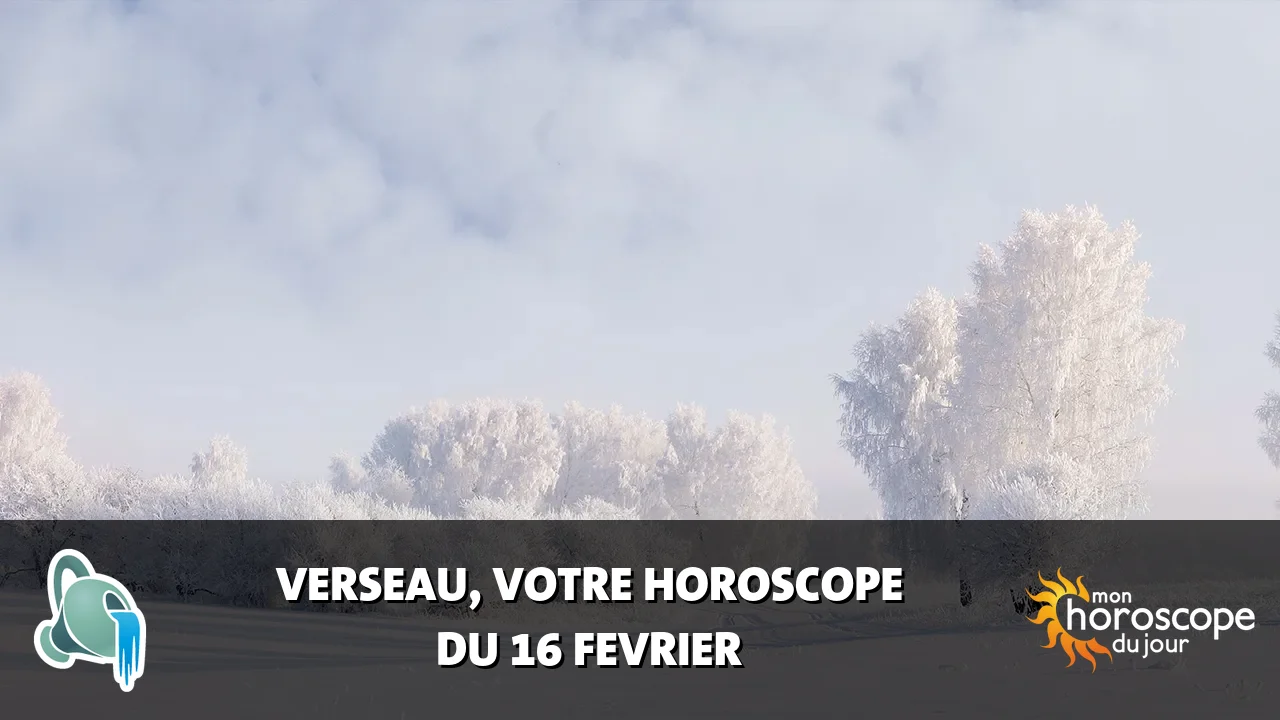 Horoscope du Verseau du dimanche 16 fevrier 2025