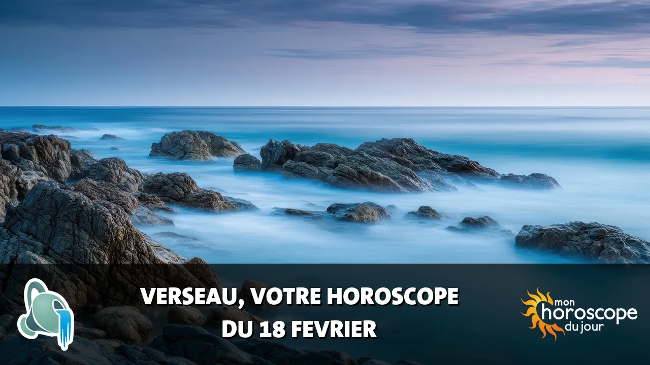 Horoscope du Verseau du mardi 18 fevrier 2025