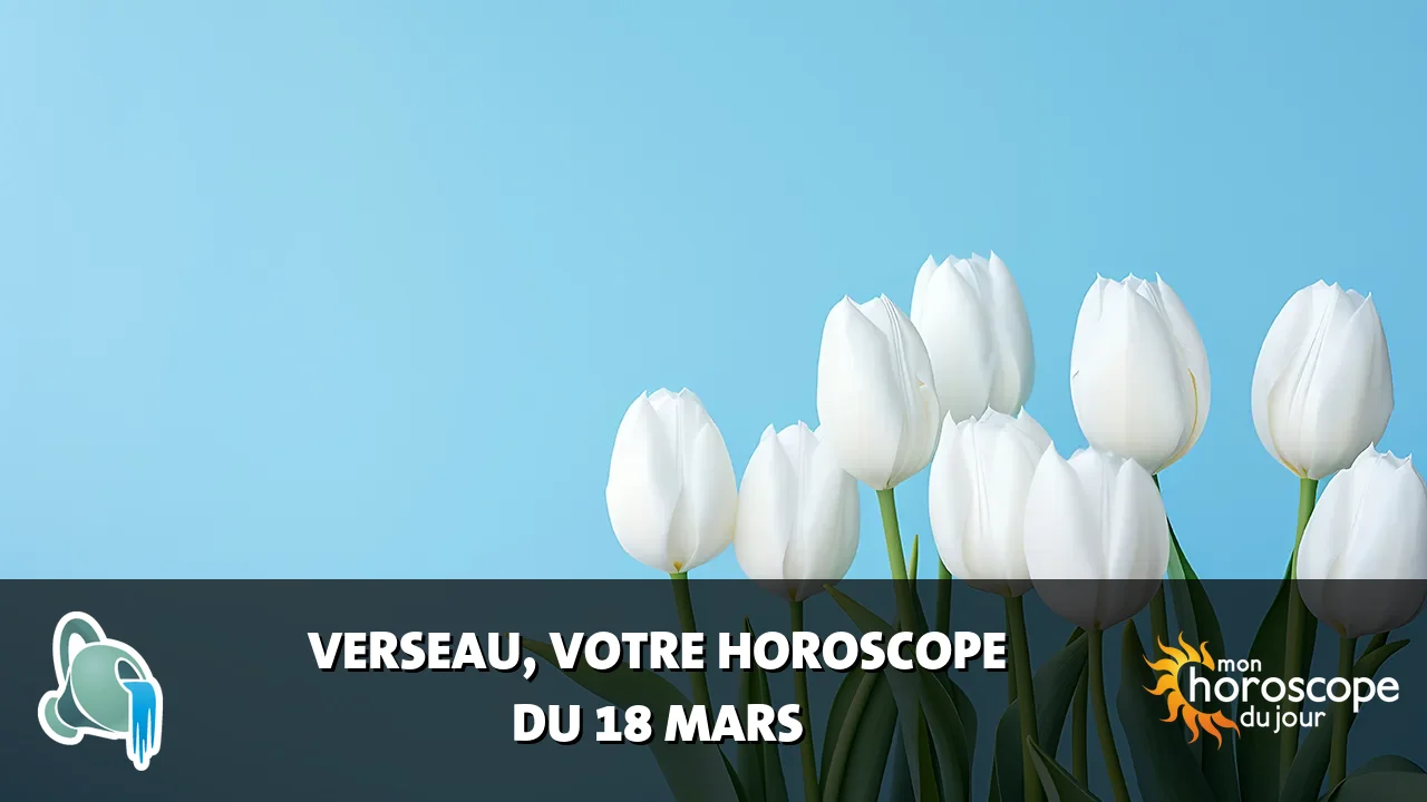 Horoscope du Verseau du mardi 18 mars 2025