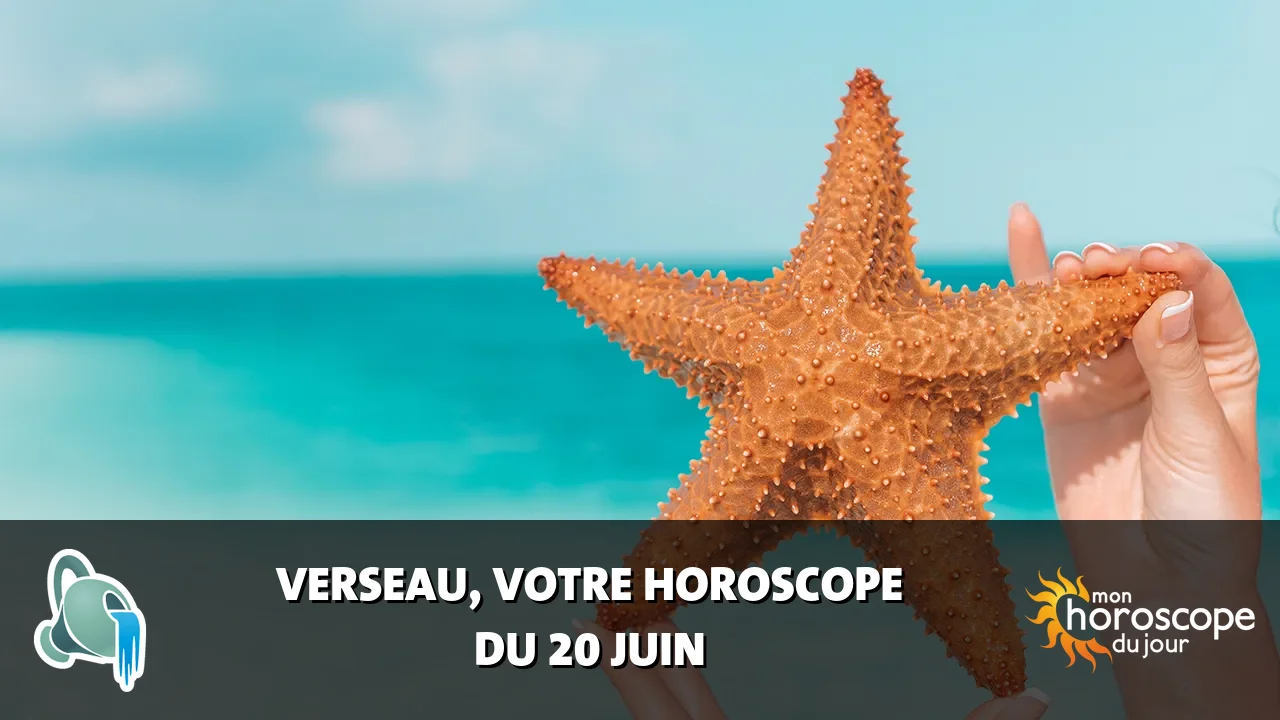 Horoscope du Verseau du mardi 20 juin 2023