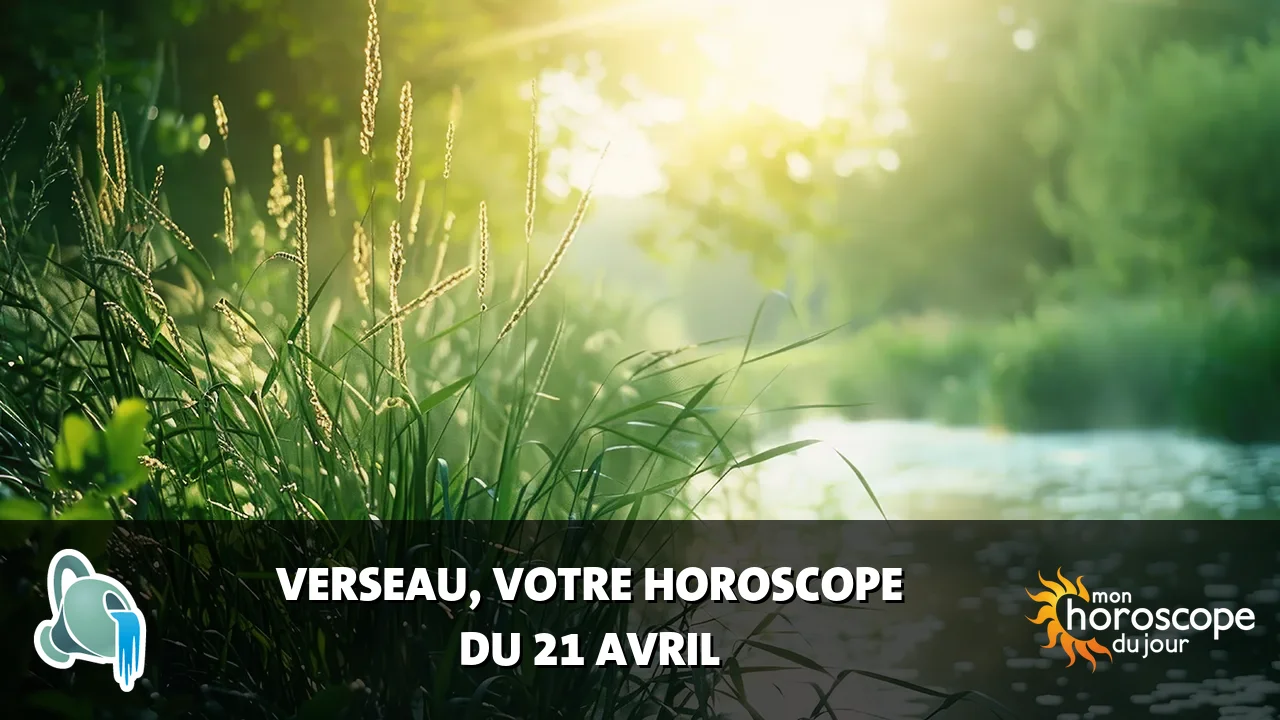 Horoscope du Verseau du lundi 21 avril 2025
