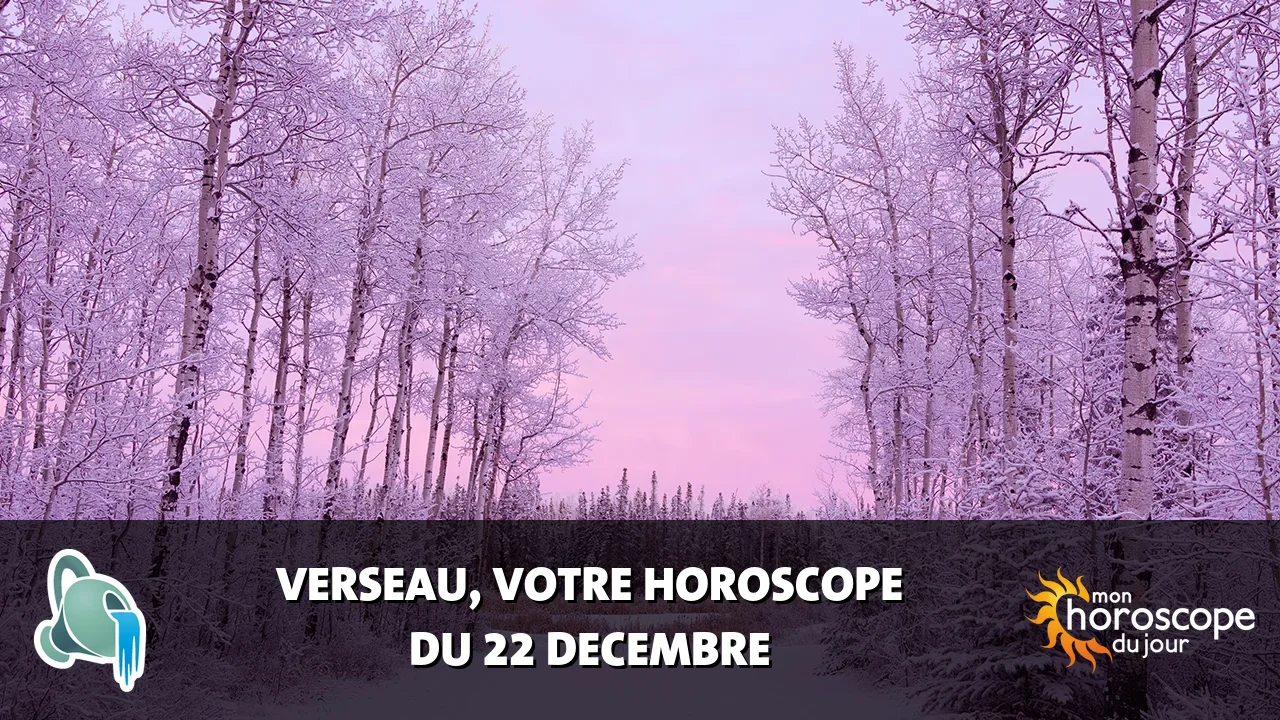 Horoscope du Verseau du vendredi 22 decembre 2023