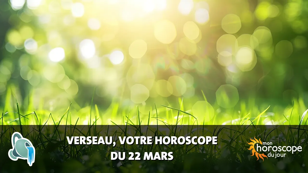 Horoscope du Verseau du samedi 22 mars 2025