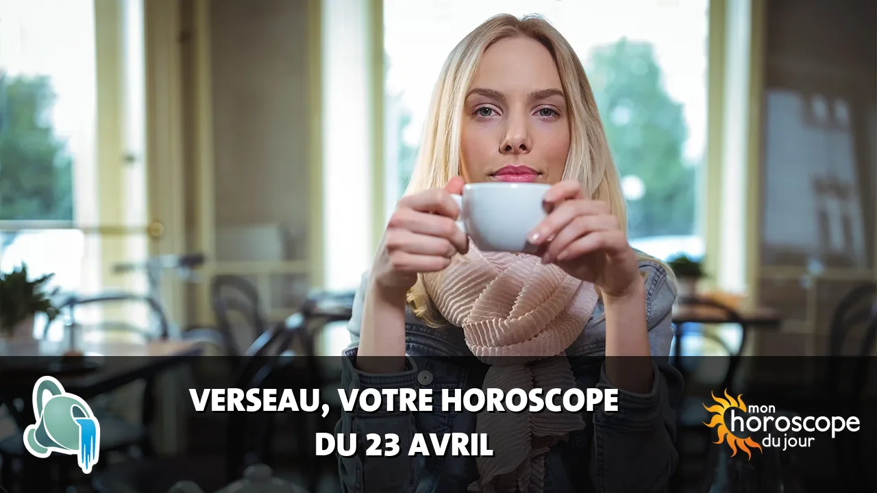 Horoscope du Verseau du mardi 23 avril 2024