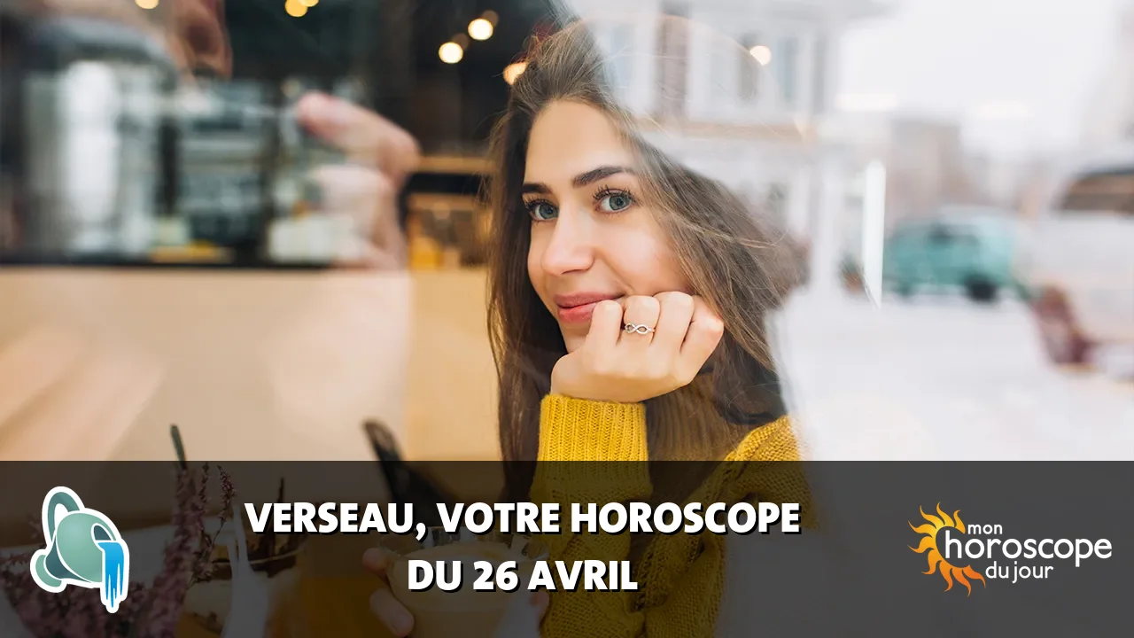Horoscope du Verseau du vendredi 26 avril 2024