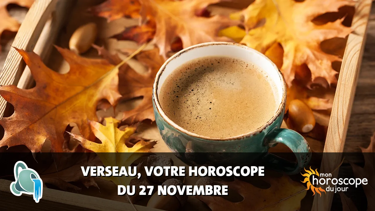 Horoscope du Verseau du mercredi 27 novembre 2024