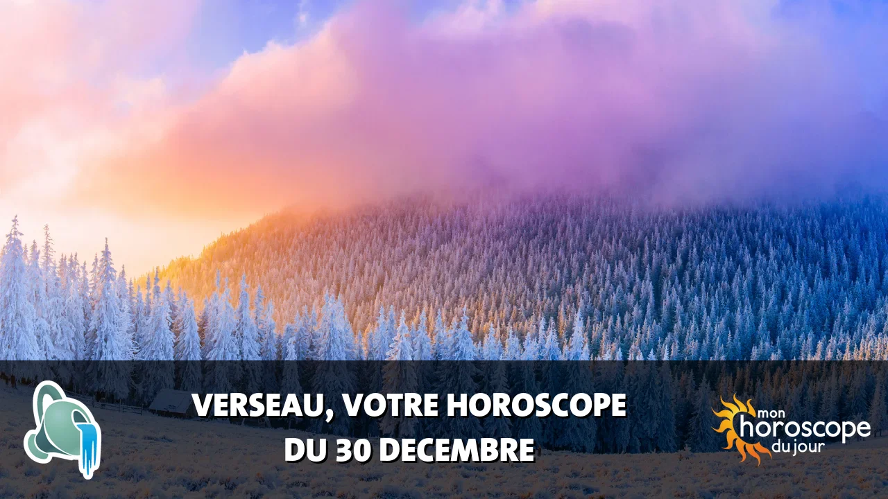Horoscope du Verseau du samedi 30 decembre 2023