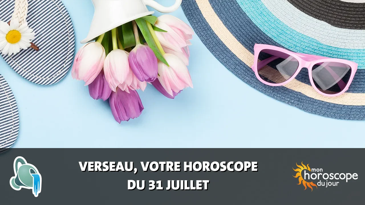 Horoscope du Verseau du mercredi 31 juillet 2024