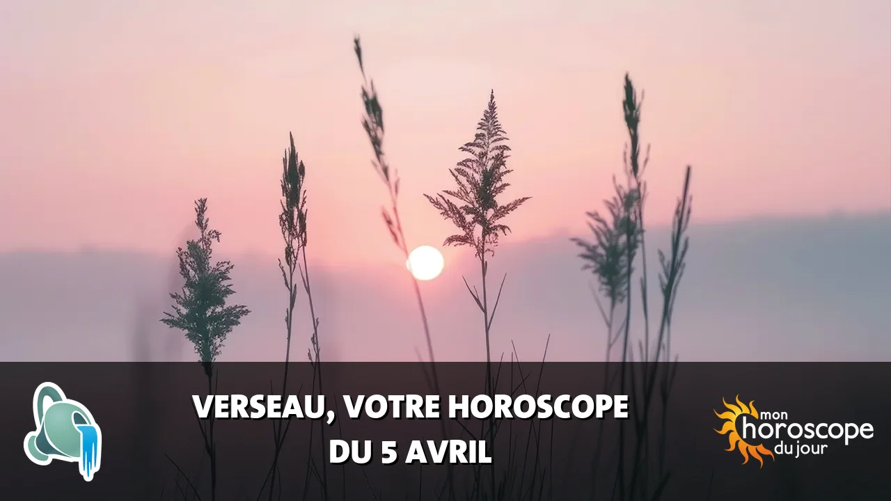 Horoscope du Verseau du samedi 5 avril 2025