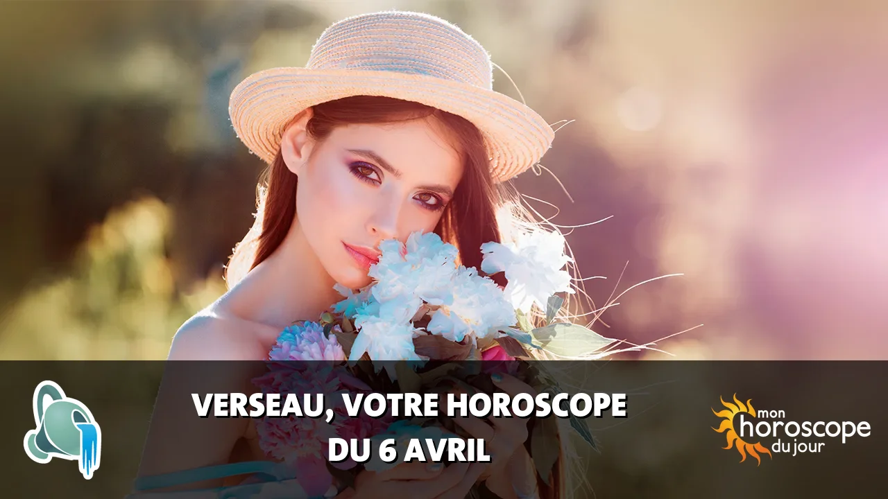 Horoscope du Verseau du samedi 6 avril 2024