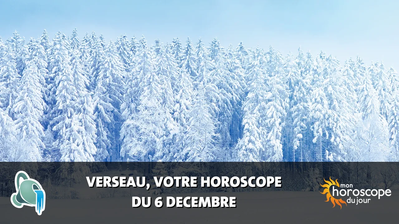 Horoscope du Verseau du samedi 6 decembre 2025