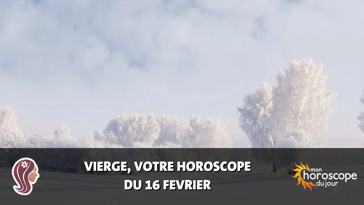 Horoscope de la Vierge du dimanche 16 fevrier 2025