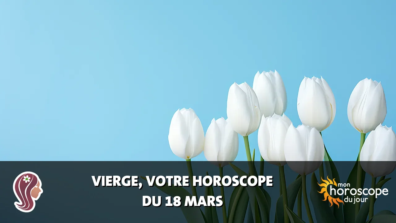 Horoscope de la Vierge du mardi 18 mars 2025