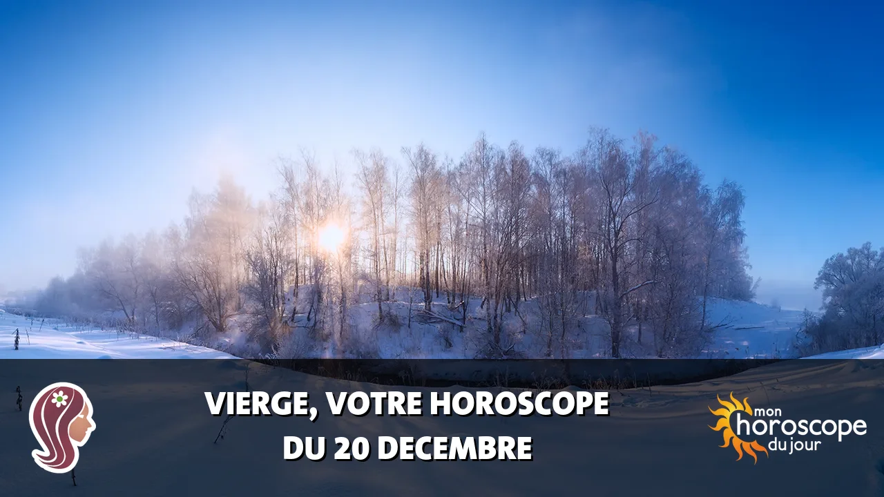 Horoscope de la Vierge du samedi 20 decembre 2025