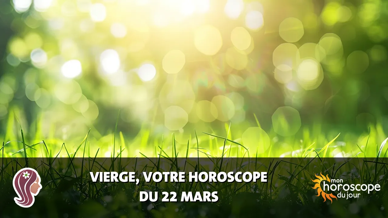 Horoscope de la Vierge du samedi 22 mars 2025