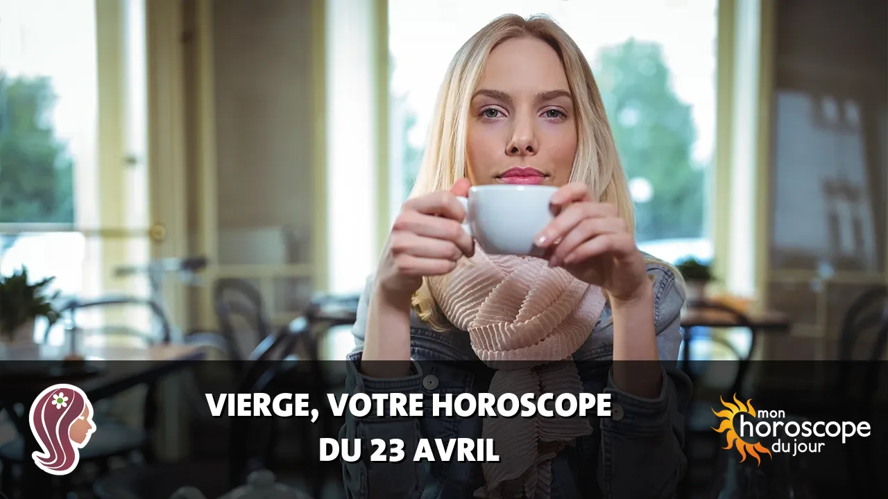 Horoscope de la Vierge du mardi 23 avril 2024