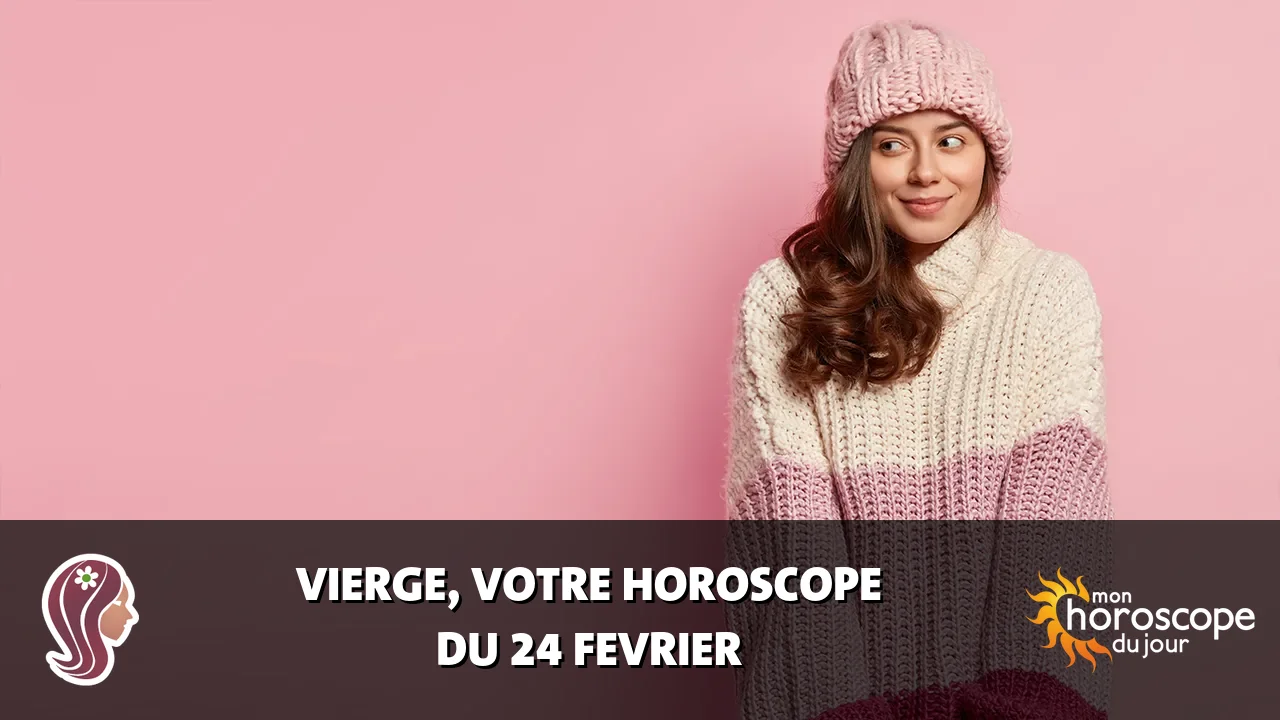 Horoscope de la Vierge du lundi 24 fevrier 2025