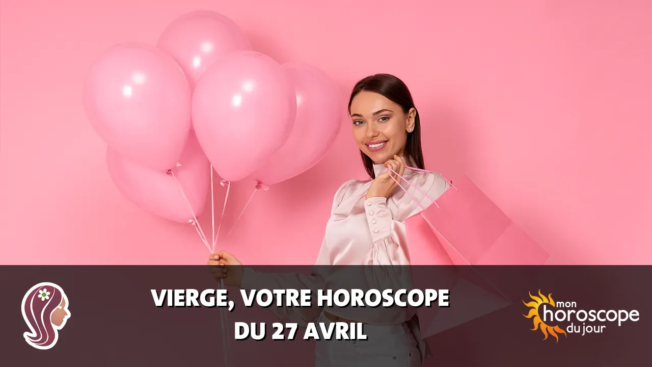 Horoscope de la Vierge du samedi 27 avril 2024