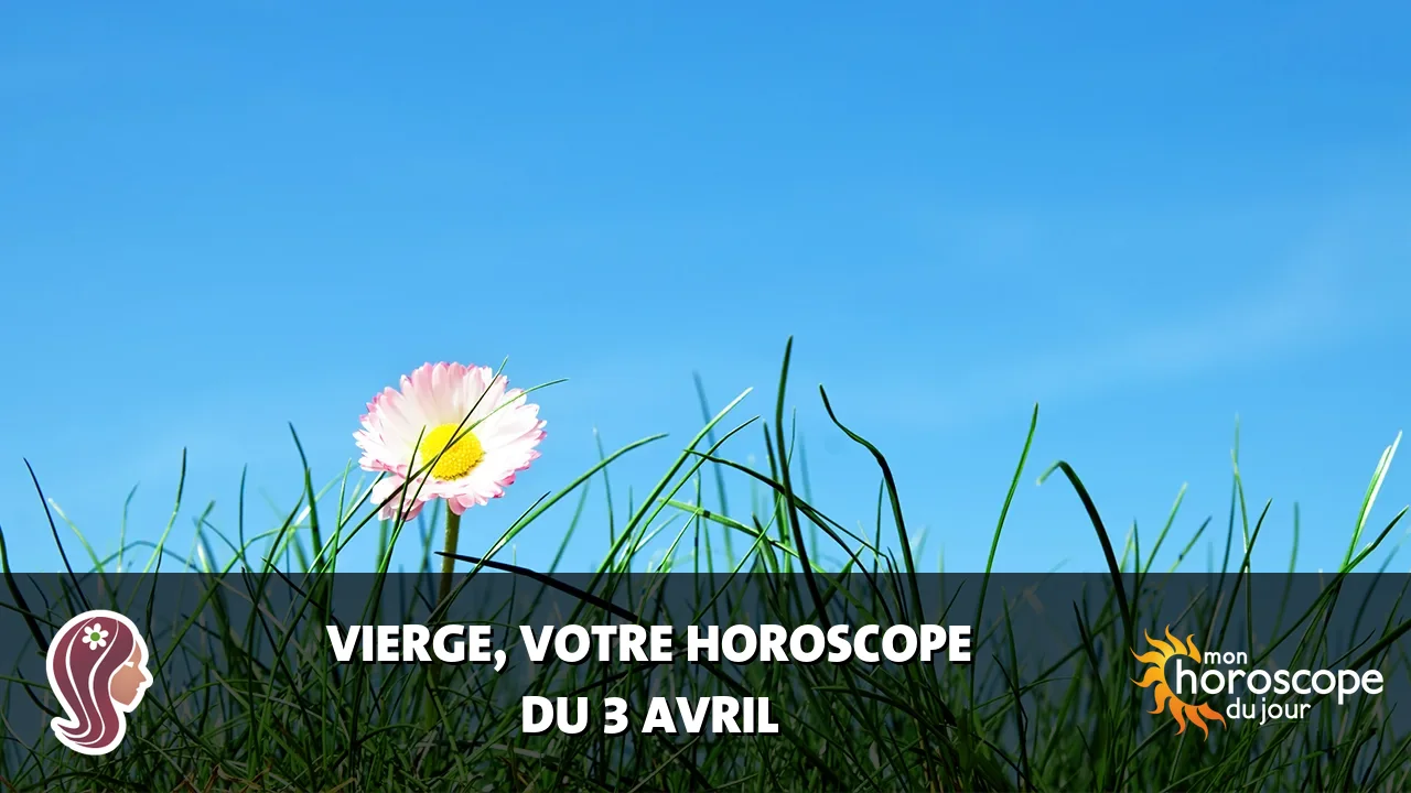 Horoscope de la Vierge du mercredi 3 avril 2024