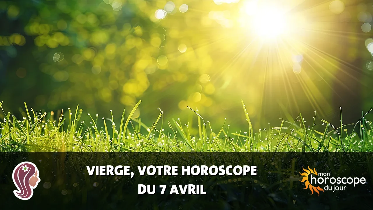 Horoscope de la Vierge du lundi 7 avril 2025